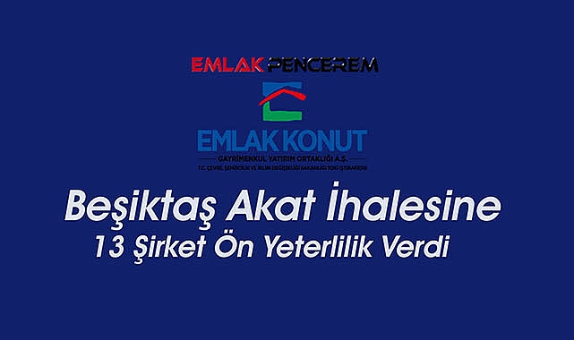 Emlak Konut GYO Beşiktaş Akat ilk ihalesine 13 inşaat şirketi ön yeterlilik verdi