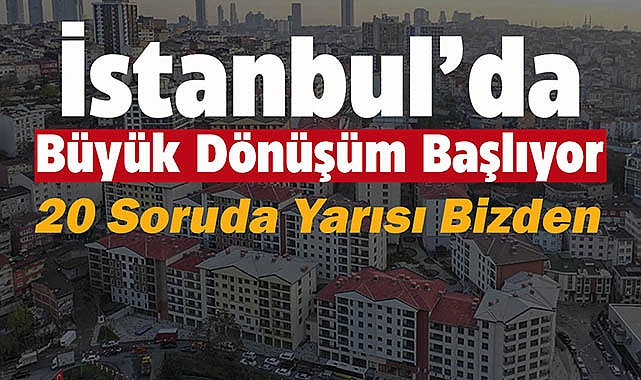 İstanbul'da Büyük Dönüşüm Başlıyor! 20 Soruda "Yarısı Bizden" Ayrıntıları...