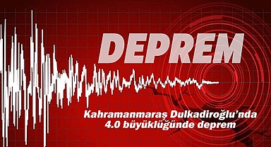 Kahramanmaraş Dulkadiroğlu merkezli 4.0 büyüklüğünde korkutan deprem