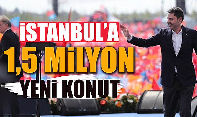 İstanbul'da 1.5 milyon yeni yuva inşa edilecek