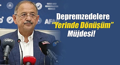Bakan Özhaseki'den depremzedelere yerinde dönüşüm müjdesi