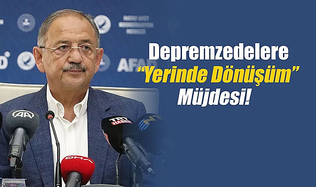 Bakan Özhaseki'den depremzedelere yerinde dönüşüm müjdesi