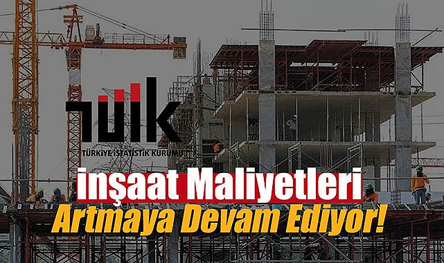 İnşaat maliyetlerinde artış yıllık yüzde 52, aylık yüzde 1 oldu