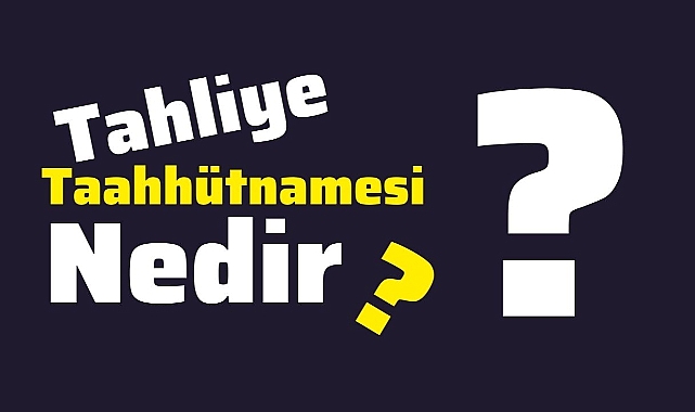 2023 Tahliye Taahhütnamesi nedir, neden yapılır?