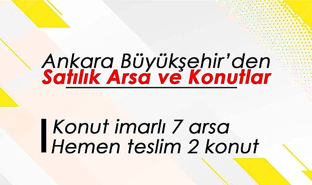 Ankara'da Büyükşehir'den arsa ve konut ihalesi! Konut imarlı 7 arsa, 2 konut açık artırma ile satılacak