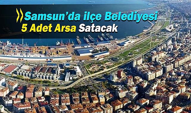 Bu ilde 5 adet imarlı arsa Belediye tarafından satışa çıkarıldı