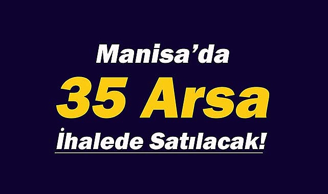 Manisa'da o Belediye ihale ile 35 arsa satacak