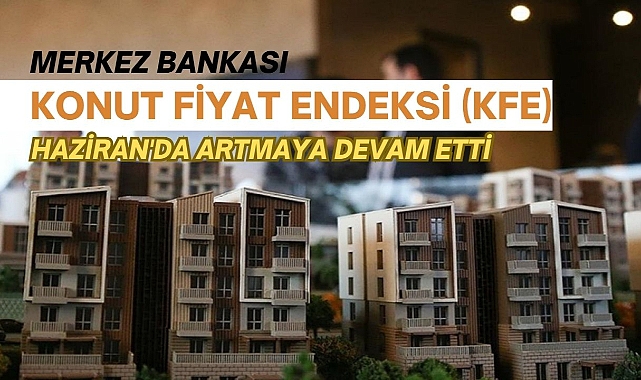 Merkez Bankası konut fiyat endeksi Haziran'da 4.8 arttı