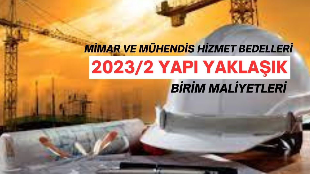 Mimar ve Mühendisler için 2023/2 Yapı Yaklaşık Birim Maliyetleri Değişti