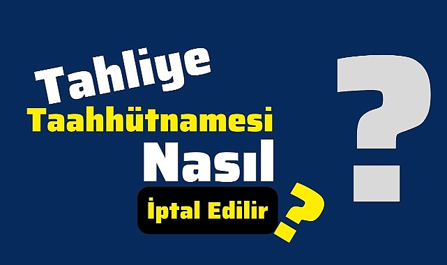 Tahliye Taahhütnamesi nasıl iptal edilir?