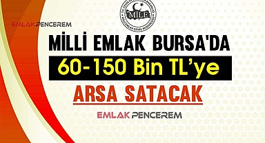 60-150 Bin TL'ye arsa sahibi olmak ister misiniz? Milli Emlak Bursa'da çok ucuza arsaları ihalede satacak
