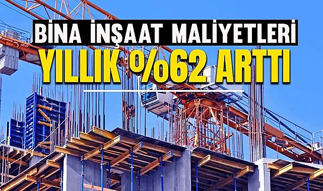 Bina İnşaat maliyetleri bir yılda yüzde 62 üzerinde arttı