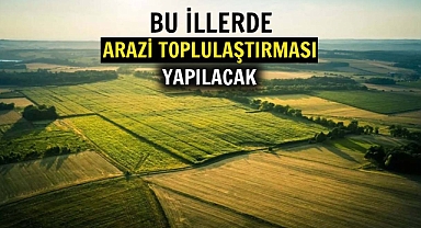 Bu 3 ilde arazi toplulaştırması kararı alındı