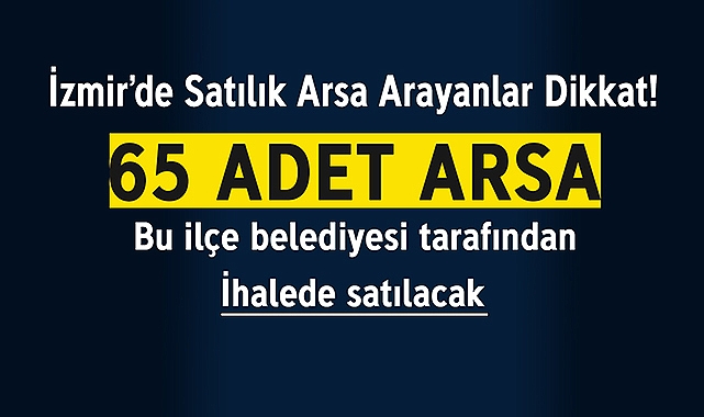 Hepsi imarlı, hemen tapu! İzmir'de bu ilçe belediyesi 65 adet arsa satacak...
