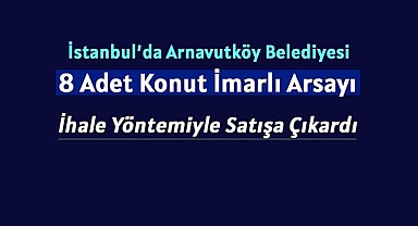 İstanbul Arnavutköy'de 8 adet konut imarlı arsa Belediye tarafından satılacak