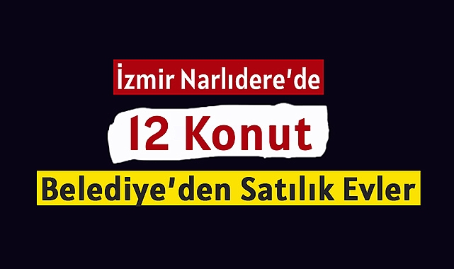 İzmir'de Narlıdere Belediyesi ihalede 12 konut satacak