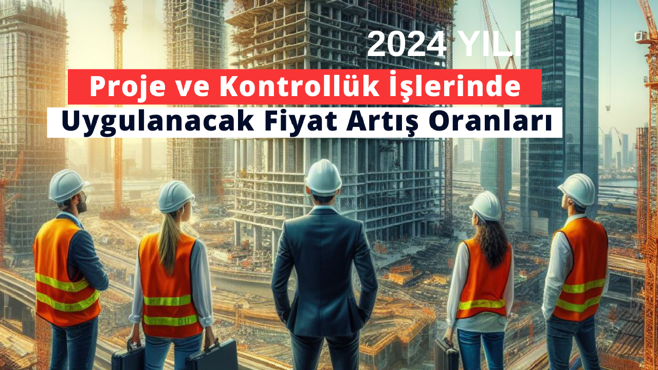 2024 Proje ve Kontrollük İşlerinde Uygulanan Fiyat Artış Oranları Açıklandı