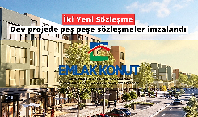 Emlak Konut GYO, İstanbul Arnavutköy'de dev projede iki yeni sözleşme imzaladı