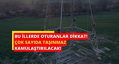 Bu 9 ilde oturanlar dikkat! Çok sayıda taşınmaz için kamulaştırma kararı alındı...