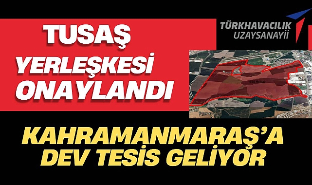 Dev yerleşke geliyor! Kahramanmaraş'ta TUSAŞ heyecanı...