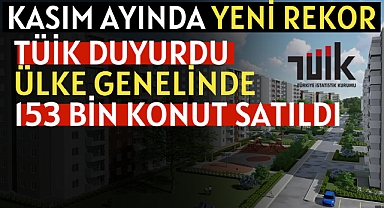 Konut satışları rekor üstüne rekor kırıyor! Kasım'da 153 bin konut satıldı!
