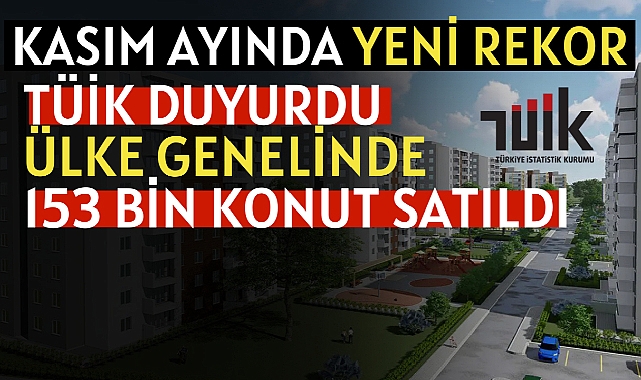 Konut satışları rekor üstüne rekor kırıyor! Kasım'da 153 bin konut satıldı!