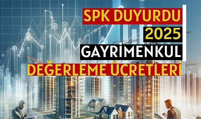 SPK duyurdu: 2025 Gayrimenkul değerleme ücret tarifesi! Konut, ofis metrekare ücretleri...