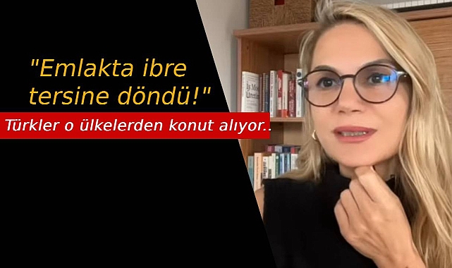 Hatice Kolçak açıkladı, "Emlakta ibre tersine döndü! Türkler o ülkelerden konut alıyor.."