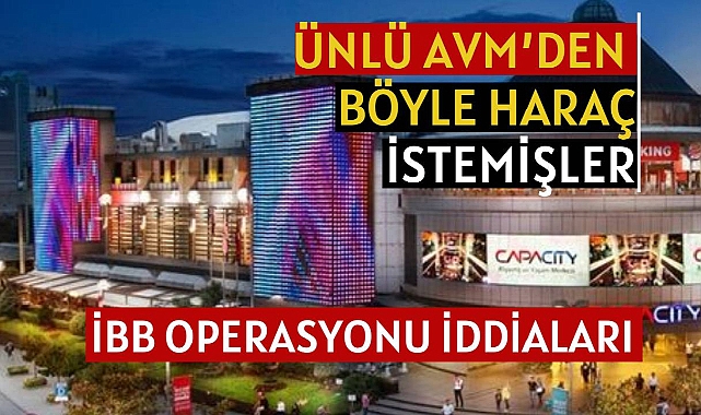 İBB içindeki haraç çarkı: Ünlü Capacity AVM sahiplerinden 5 milyon euro istenmiş, alınamayınca...