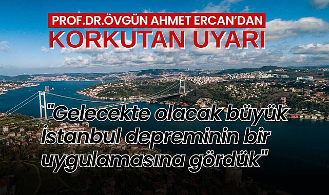 Prof. Dr. Övgün Agmet Ercan: "Gelecekte olacak büyük İstanbul depreminin bir uygulamasına gördük"