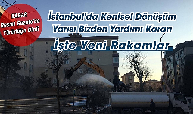 İstanbul'da Kentsel Dönüşüm Yarısı Bizden Yardımı Kararı Resmi Gazete'de