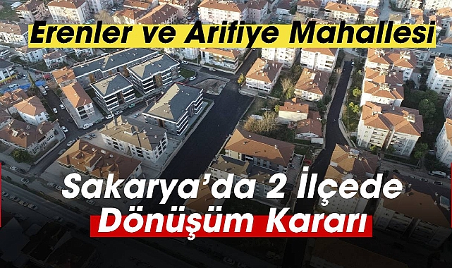 Sakarya'da Erenler ve Arifiye için kritik dönüşüm kararı!