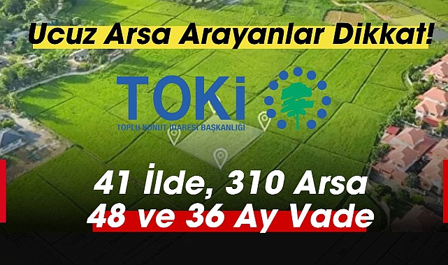 Vadeli arsa arayanlar dikkat! TOKİ 41 ilde 310 adet arsa satışa çıkardı