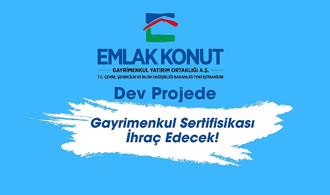 Emlak Konut (EKGYO) Başakşehir projesi için SPK'ya gayrimenkul sertifikası ihracı başvurusu yaptı