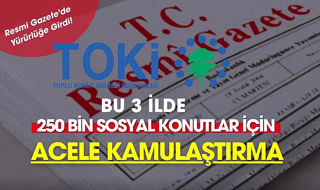 TOKİ 250 Bin sosyal konut projeleri için bu 3 ilde kamulaştırma yapacak
