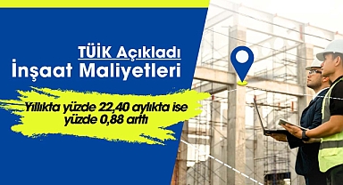 TÜİK açıkladı: İnşaat maliyetleri yıllıkta yüzde 22,40 aylıkta ise yüzde 0,88 arttı