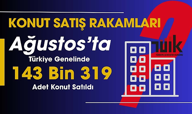 Ağustos'ta satılan konut sayısı 143 bin 319 adet oldu