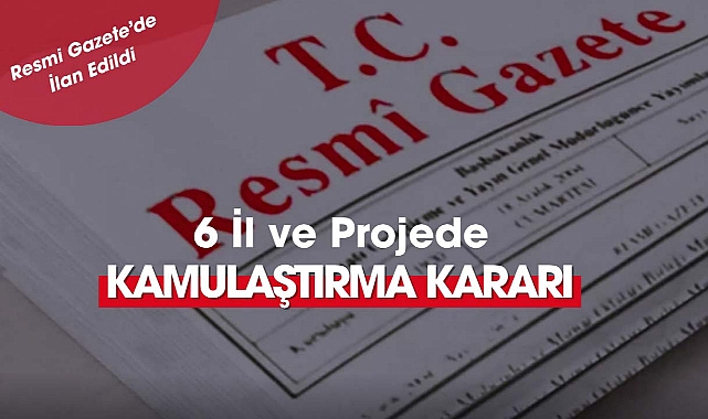 6 farklı il ve proje için kamulaştırma yapılacak