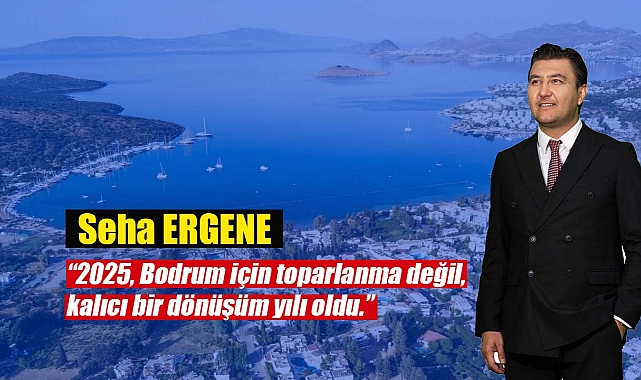 Seha Ergene: "2025, Bodrum için toparlanma değil, kalıcı bir dönüşüm yılı oldu"