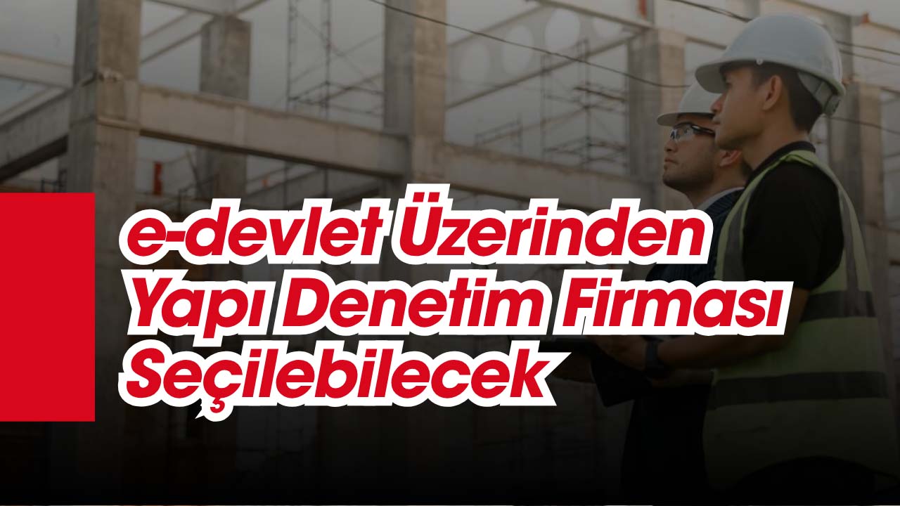 Yapı Denetim firmaları e-devlet üzerinden belirlenebilecek