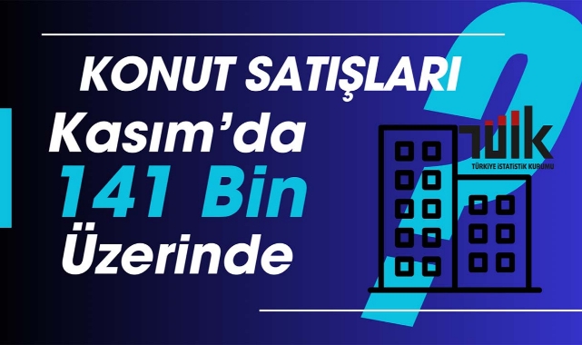 Konut Satış İstatistikleri Kasım 2025: Satışlar Aylık Geriledi, Yıllık Artış Sürüyor