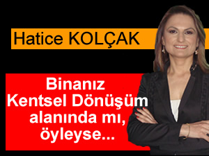 Binanız Kentsel Dönüşüm alanında mı, öyleyse neler olacak? Hatice KOLÇAK 21 Mayıs 2012