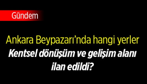 Ankara Beypazarı'da hangi yerler kentsel dönüşüm ve gelişim proje alanı ilan edildi