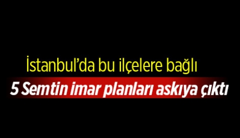 İstanbul’da 5 semtin yeni imar planı askıya çıktı