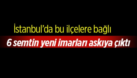 İstanbul genelinde 6 semt için imar düzenlemesi