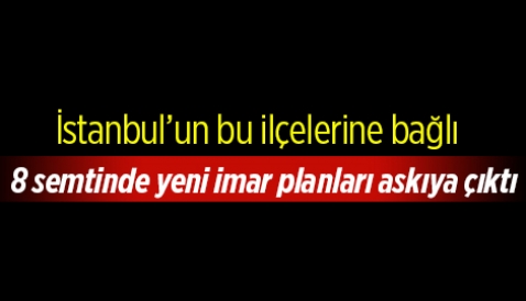 İstanbul'da hangi 8 semtin imar planı askıya çıktı?