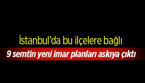 İstanbul’da 9 semtin yeni imar planı askıya çıktı
