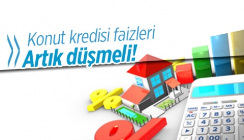 Konut kredisi faiz oranları artık düşmeli