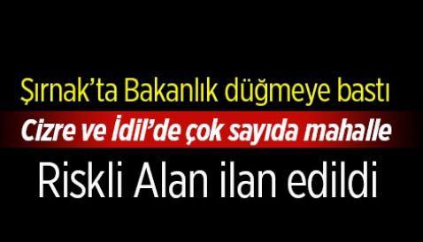 Şırnak Cizre ve İdil'de çok sayıda mahalle riskli alan ilan edildi