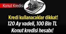 100 Bin Tl konut kredisi 120 ay vadeli faiz hesaplaması